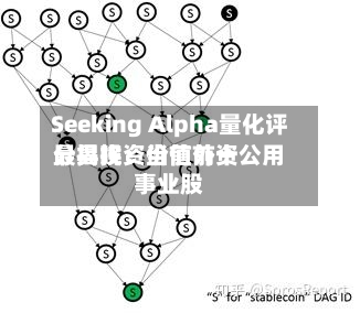 Seeking Alpha量化评分揭晓：当前前十最具投资价值外资公用事业股
