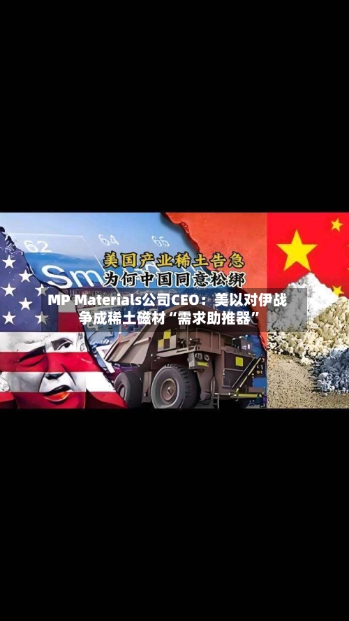 MP Materials公司CEO：美以对伊战争成稀土磁材“需求助推器”