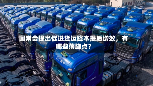 国常会提出促进货运降本提质增效，有哪些落脚点？