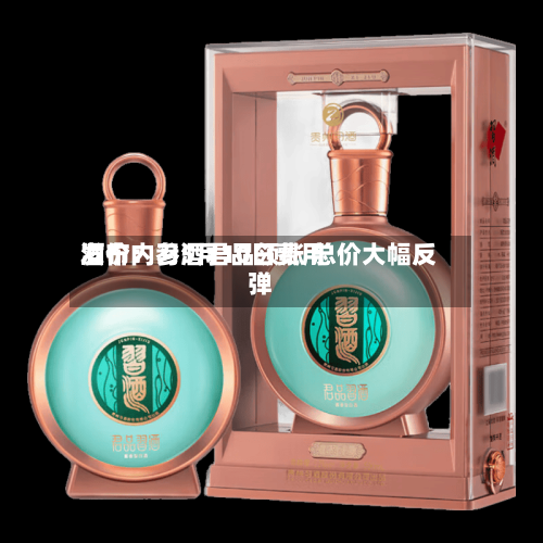 酒价内参5月10日费用
发布:习酒君品领涨 总价大幅反弹