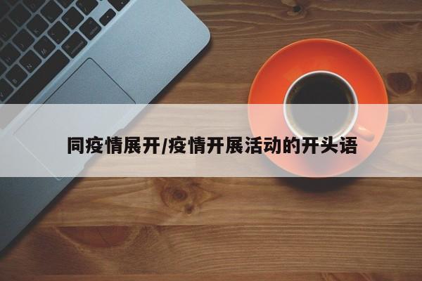 同疫情展开/疫情开展活动的开头语